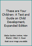 Hardcover These are Your Children: A Text and Guide on Child Development, Expanded Edition Book