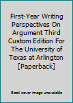 Paperback First-Year Writing Perspectives On Argument Third Custom Edition For The University of Texas at Arlington [Paperback] Book