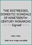 Hardcover THE MISTRESSES, DOMESTIC SCANDALS OF NINETEENTH-CENTURY MONARCHS- - - - Signed- - - - Book