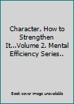 Hardcover Character, How to Strengthen It...Volume 2. Mental Efficiency Series.. Book