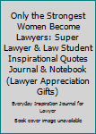 Paperback Only the Strongest Women Become Lawyers: Super Lawyer & Law Student Inspirational Quotes Journal & Notebook (Lawyer Appreciation Gifts) Book