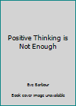 Hardcover Positive Thinking is Not Enough Book