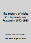 Hardcover The History of Alpha Phi International Fraternity 1872-1930 Book