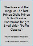 The Rose and the Ring: A Fireside Pantomime for Great and Small Children