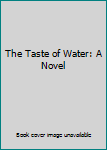 Paperback The Taste of Water: A Novel Book