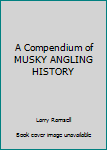 Paperback A Compendium of MUSKY ANGLING HISTORY Book