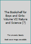 Unknown Binding The Bookshelf for Boys and Girls: Volume VII Nature and Science (7) Book