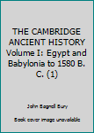 THE CAMBRIDGE ANCIENT HISTORY Volume I: Egypt and Babylonia to 1580 B. C. (1)