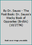 By Dr. Seuss - The Foot Book: Dr. Seuss's Wacky Book of Opposites (Brdbk) (10/27/96)