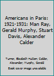 Paperback Americans in Paris: 1921-1931: Man Ray, Gerald Murphy, Stuart Davis, Alexander Calder Book