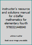 instructor's resource and solutions manual for o'daffer mathematics for elementary fourth 9780321448040