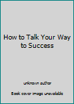 Hardcover How to Talk Your Way to Success Book