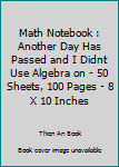 Paperback Math Notebook : Another Day Has Passed and I Didnt Use Algebra on - 50 Sheets, 100 Pages - 8 X 10 Inches Book