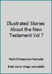 Unknown Binding Illustrated Stories About the New Testament Vol 7 Book