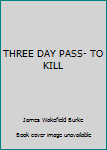 Unknown Binding THREE DAY PASS- TO KILL Book