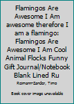 Flamingos Are Awesome I Am awesome therefore I am a flamingo: Flamingos Are Awesome I Am Cool Animal Flocks Funny Gift Journal/Notebook Blank Lined Ruled 6x9 100 Pages