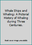 Hardcover Whale Ships and Whaling; A Pictorial History of Whaling during Three Centuries. Book