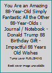 You Are an Amazing 88-Year-Old Simply Fantastic All the Other 88-Year-Olds : Journal / Notebook - Donald Trump 88 Birthday Gift - Impactful 88 Years Old Wishes