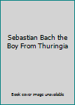 Hardcover Sebastian Bach the Boy From Thuringia Book