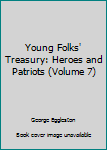 Hardcover Young Folks' Treasury: Heroes and Patriots (Volume 7) Book