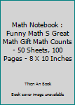 Math Notebook : Funny Math S Great Math Gift Math Counts - 50 Sheets, 100 Pages - 8 X 10 Inches