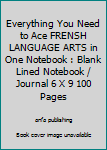 Paperback Everything You Need to Ace FRENSH LANGUAGE ARTS in One Notebook : Blank Lined Notebook / Journal 6 X 9 100 Pages Book