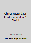 Paperback China Yesterday: Confucius, Mao & Christ Book
