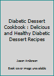 Paperback Diabetic Dessert Cookbook : Delicious and Healthy Diabetic Dessert Recipes Book