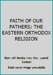 Paperback FAITH OF OUR FATHERS; THE EASTERN ORTHODOX RELIGION Book