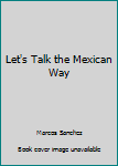 Paperback Let's Talk the Mexican Way Book