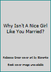 Why Isn't A Nice Girl Like You Married?