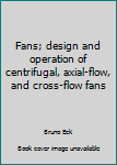 Hardcover Fans; design and operation of centrifugal, axial-flow, and cross-flow fans Book