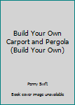 Hardcover Build Your Own Carport and Pergola (Build Your Own) Book