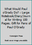 What Would Paul o'Grady Do? : Large Notebook/Diary/Journal for Writing 100 Pages, Gift for Fans of Paul O'Grady