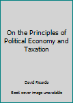 On the Principles of Political Economy and Taxation