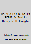 Hardcover An ALCOHOLIC To His SONS. As Told to Henry Beetle Hough. Book