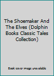 Paperback The Shoemaker And The Elves (Dolphin Books Classic Tales Collection) Book