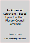 Hardcover An Advanced Catechism... Based Upon the Third Plenary Council Catechism Book