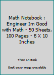 Paperback Math Notebook : Engineer Im Good with Math - 50 Sheets, 100 Pages - 8 X 10 Inches Book