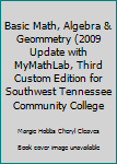 Basic Math, Algebra & Geommetry (2009 Update with MyMathLab, Third Custom Edition for Southwest Tennessee Community College