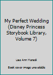 Hardcover My Perfect Wedding (Disney Princess Storybook Library, Volume 7) Book
