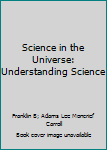 Hardcover Science in the Universe: Understanding Science Book