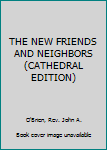 Hardcover THE NEW FRIENDS AND NEIGHBORS (CATHEDRAL EDITION) Book