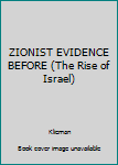 Hardcover ZIONIST EVIDENCE BEFORE (The Rise of Israel) Book
