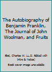 Hardcover The Autobiography of Benjamin Franklin, The Journal of John Woolman, and Fruits Book