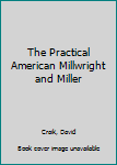 The Practical American Millwright and Miller