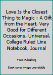 Paperback Love Is the Closest Thing to Magic : A Gift from the Heart, Very Good for Different Occasions, Universal, College Ruled Line Notebook, Journal Book