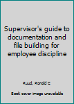 Pamphlet Supervisor's guide to documentation and file building for employee discipline Book