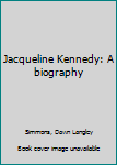 Unknown Binding Jacqueline Kennedy: A biography Book