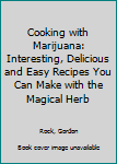 Paperback Cooking with Marijuana: Interesting, Delicious and Easy Recipes You Can Make with the Magical Herb Book